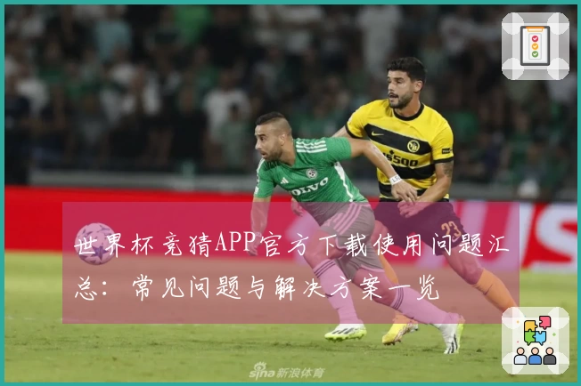 世界杯竞猜APP官方下载使用问题汇总：常见问题与解决方案一览