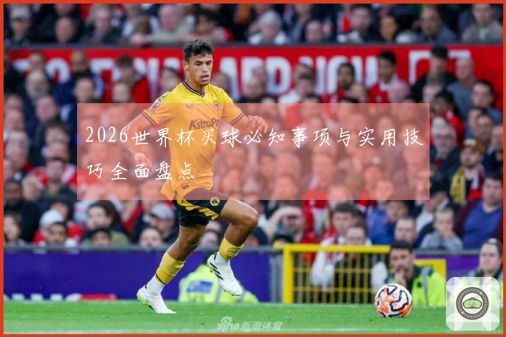 2026世界杯买球必知事项与实用技巧全面盘点